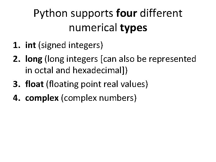 Python supports four different numerical types 1. int (signed integers) 2. long (long integers