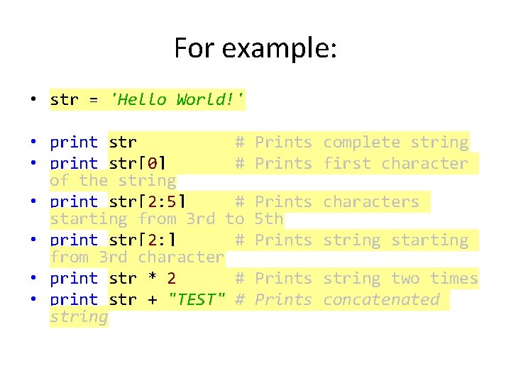 For example: • str = 'Hello World!' • print str # • print str[0]