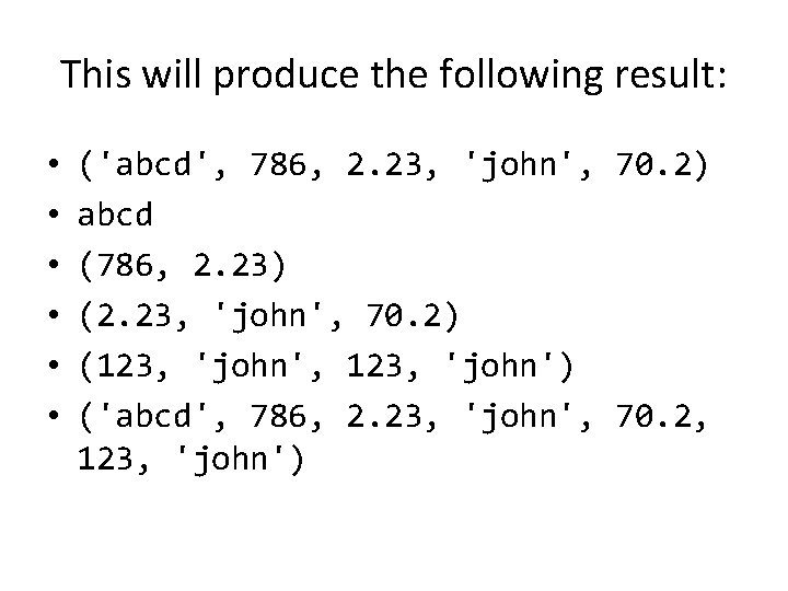 This will produce the following result: • • • ('abcd', 786, 2. 23, 'john',
