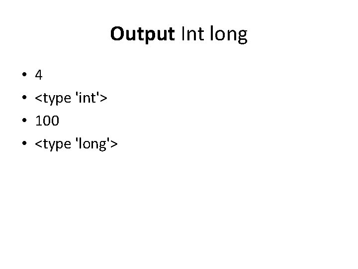 Output Int long • • 4 <type 'int'> 100 <type 'long'> 