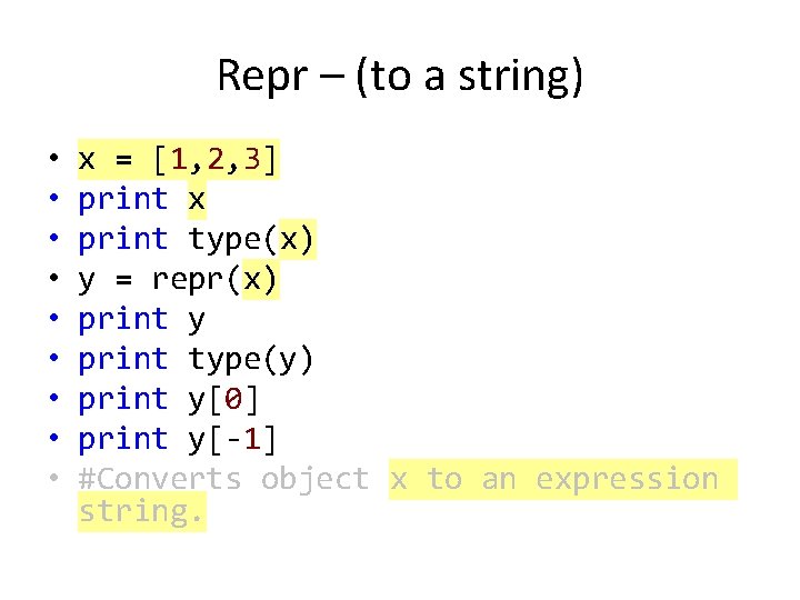 Repr – (to a string) • • • x = [1, 2, 3] print