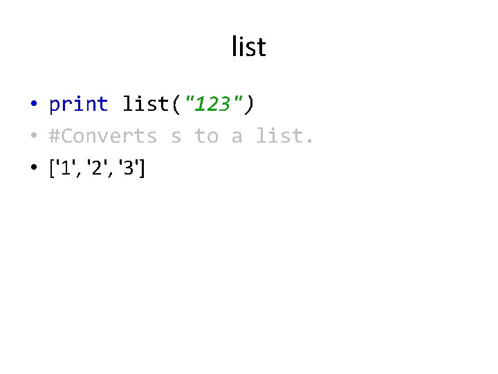 list • print list("123") • #Converts s to a list. • ['1', '2', '3']