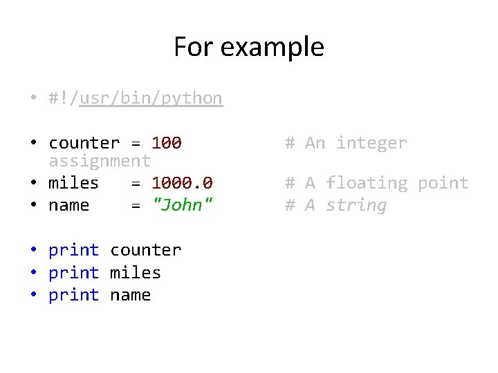 For example • #!/usr/bin/python • counter = 100 assignment • miles = 1000. 0