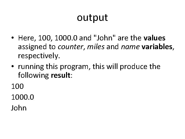 output • Here, 1000. 0 and "John" are the values assigned to counter, miles