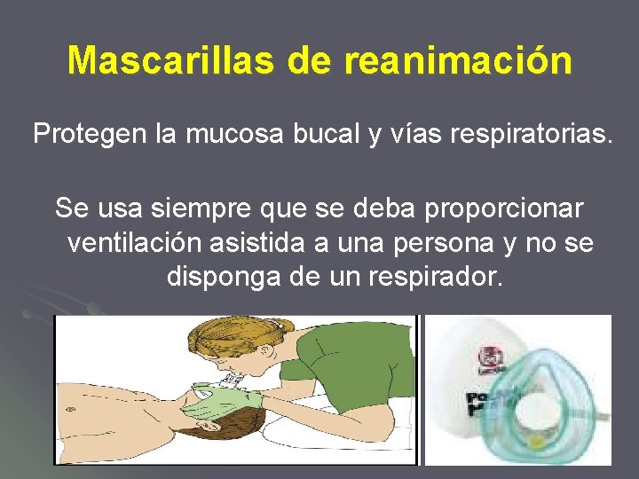 Mascarillas de reanimación Protegen la mucosa bucal y vías respiratorias. Se usa siempre que