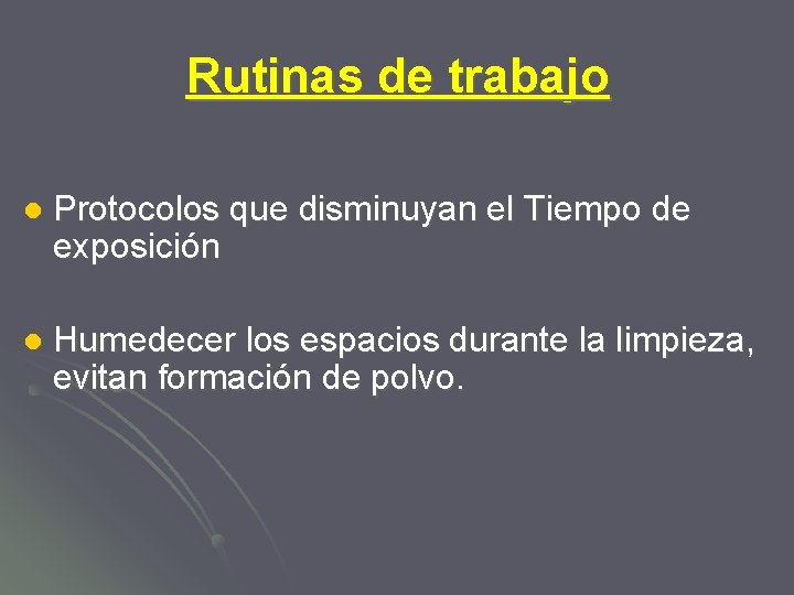 Rutinas de trabajo l Protocolos que disminuyan el Tiempo de exposición l Humedecer los