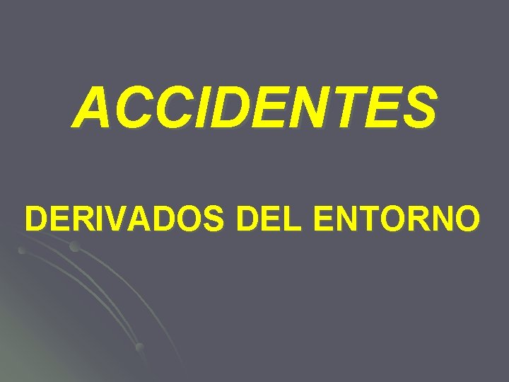 ACCIDENTES DERIVADOS DEL ENTORNO 