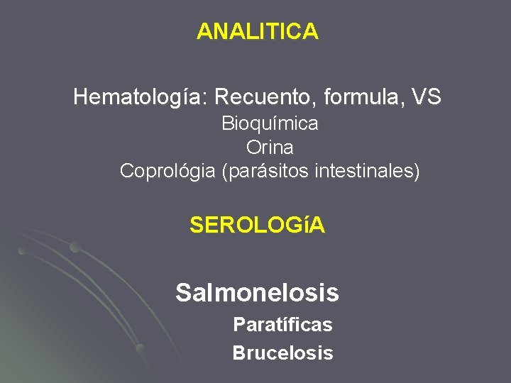 ANALITICA Hematología: Recuento, formula, VS Bioquímica Orina Coprológia (parásitos intestinales) SEROLOGíA Salmonelosis Paratíficas Brucelosis