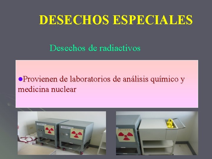 DESECHOS ESPECIALES Desechos de radiactivos l. Provienen de laboratorios de análisis químico y medicina