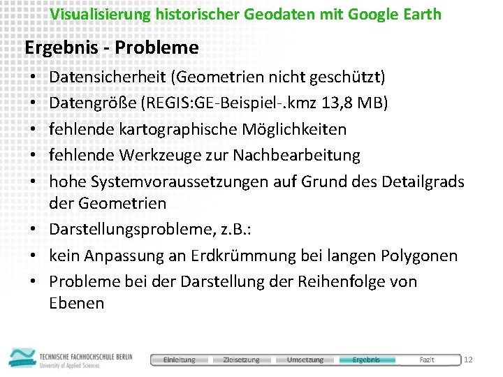 Visualisierung historischer Geodaten mit Google Earth Ergebnis - Probleme Datensicherheit (Geometrien nicht geschützt) Datengröße