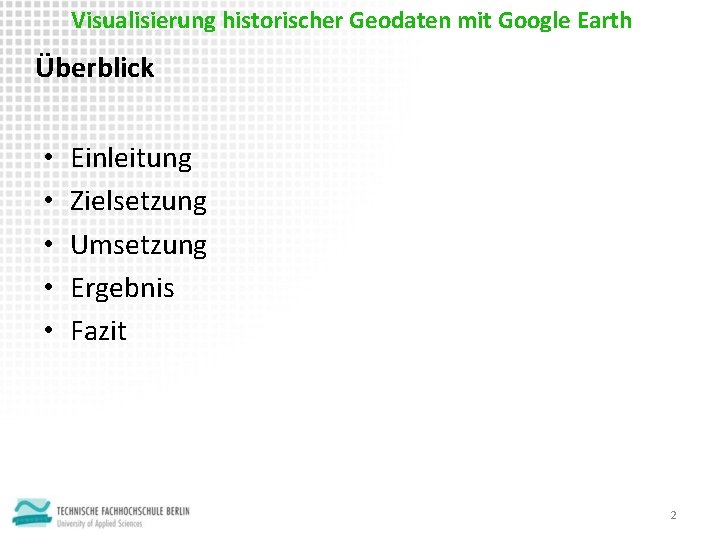 Visualisierung historischer Geodaten mit Google Earth Überblick • • • Einleitung Zielsetzung Umsetzung Ergebnis