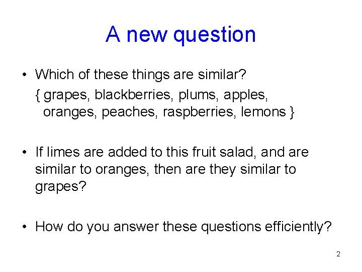 A new question • Which of these things are similar? { grapes, blackberries, plums,