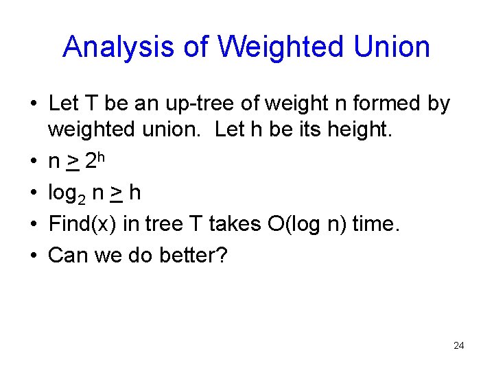 Analysis of Weighted Union • Let T be an up-tree of weight n formed