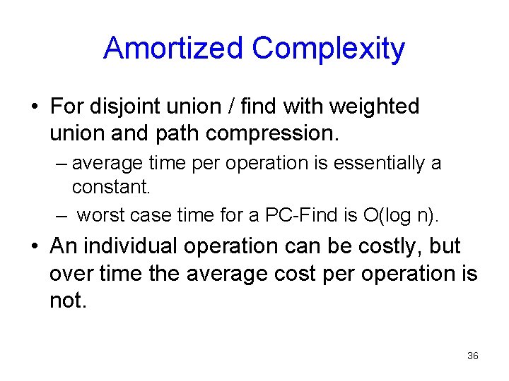 Amortized Complexity • For disjoint union / find with weighted union and path compression.