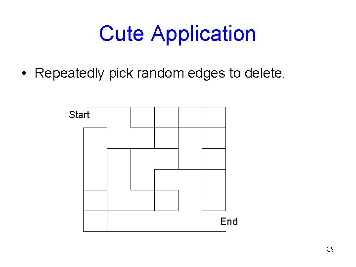 Cute Application • Repeatedly pick random edges to delete. Start End 39 