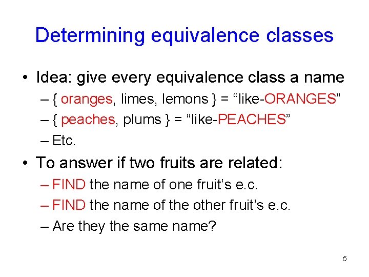 Determining equivalence classes • Idea: give every equivalence class a name – { oranges,