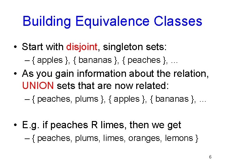 Building Equivalence Classes • Start with disjoint, singleton sets: – { apples }, {