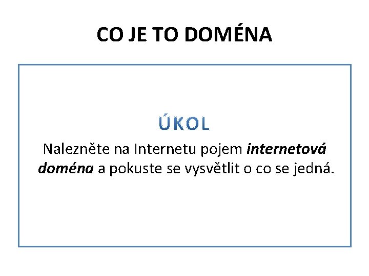 CO JE TO DOMÉNA Nalezněte na Internetu pojem internetová doména a pokuste se vysvětlit