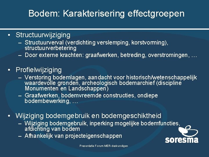 Bodem: Karakterisering effectgroepen • Structuurwijziging – Structuurverval (verdichting verslemping, korstvorming), structuurverbetering – Door externe