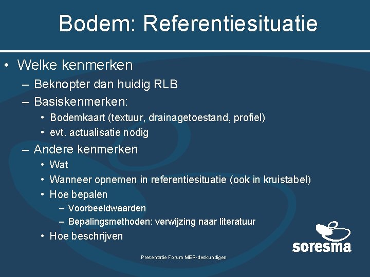 Bodem: Referentiesituatie • Welke kenmerken – Beknopter dan huidig RLB – Basiskenmerken: • Bodemkaart