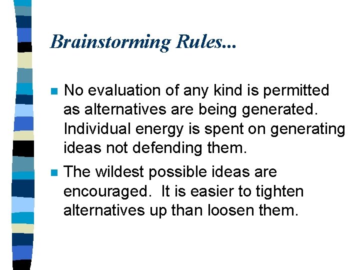 Brainstorming Rules. . . n No evaluation of any kind is permitted as alternatives