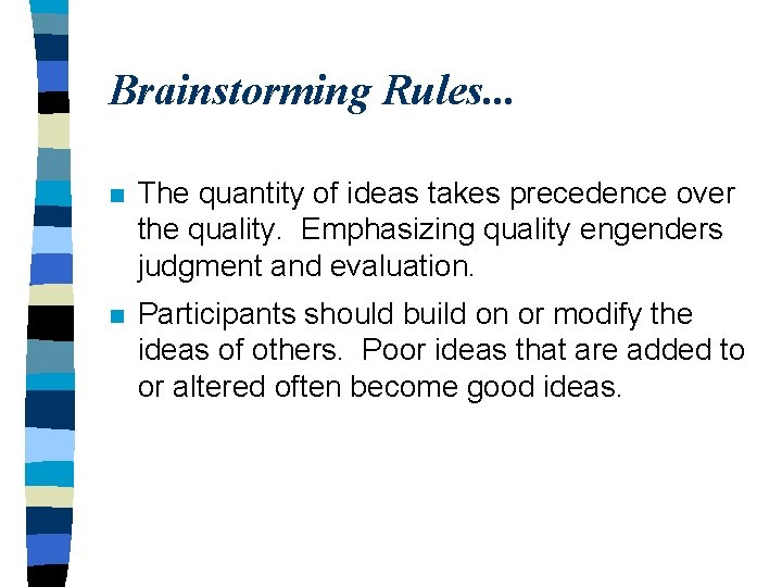 Brainstorming Rules. . . n The quantity of ideas takes precedence over the quality.