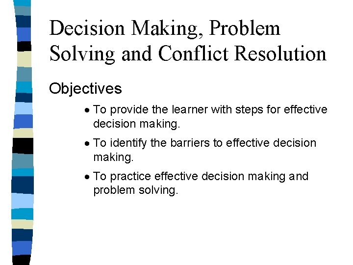 Decision Making, Problem Solving and Conflict Resolution Objectives · To provide the learner with