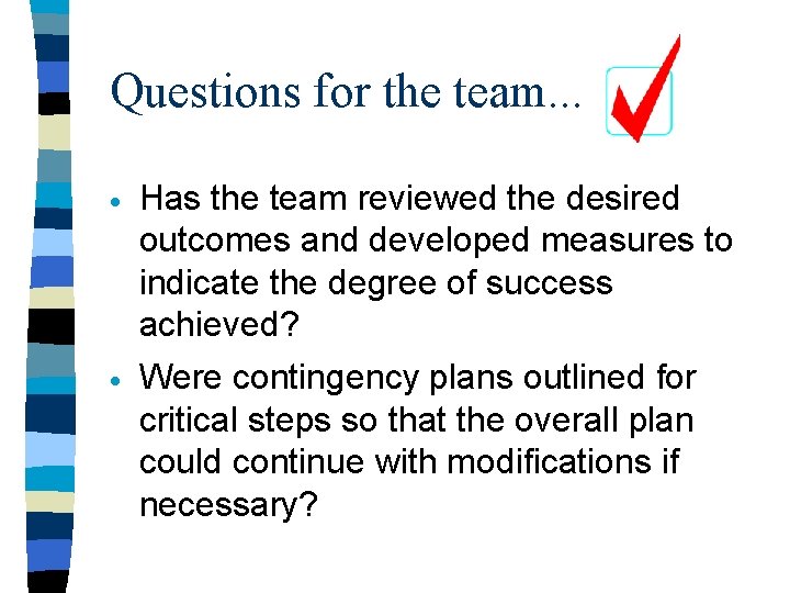 Questions for the team. . . · Has the team reviewed the desired outcomes