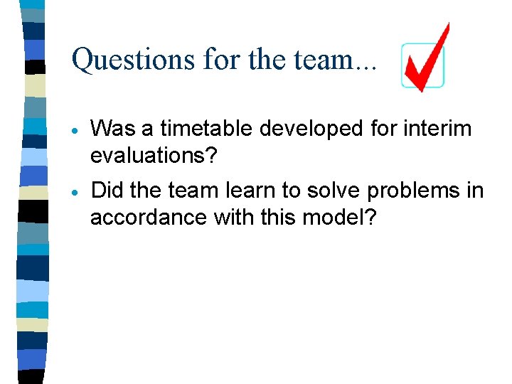 Questions for the team. . . · Was a timetable developed for interim evaluations?