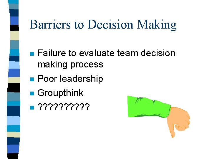 Barriers to Decision Making n Failure to evaluate team decision making process n Poor