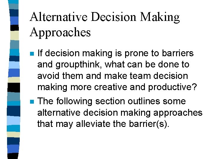 Alternative Decision Making Approaches n If decision making is prone to barriers and groupthink,