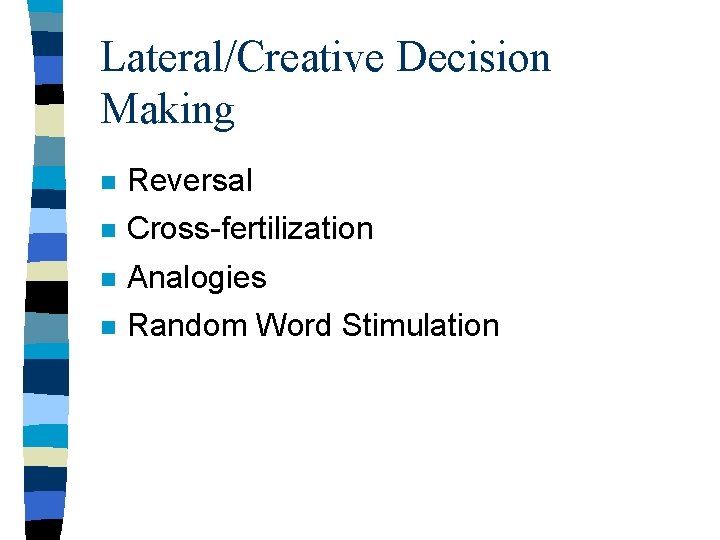 Lateral/Creative Decision Making n Reversal n Cross-fertilization n Analogies n Random Word Stimulation 