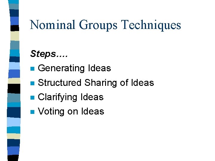 Nominal Groups Techniques Steps…. n Generating Ideas n Structured Sharing of Ideas n Clarifying