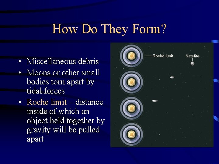 How Do They Form? • Miscellaneous debris • Moons or other small bodies torn