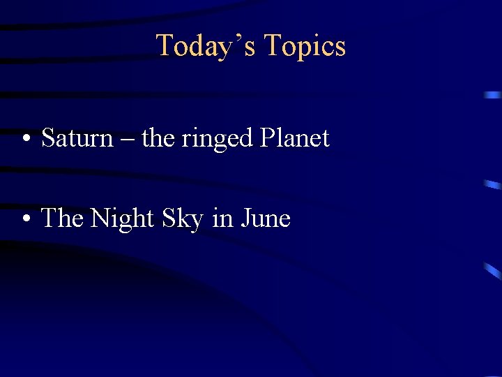 Today’s Topics • Saturn – the ringed Planet • The Night Sky in June