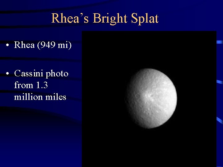 Rhea’s Bright Splat • Rhea (949 mi) • Cassini photo from 1. 3 million