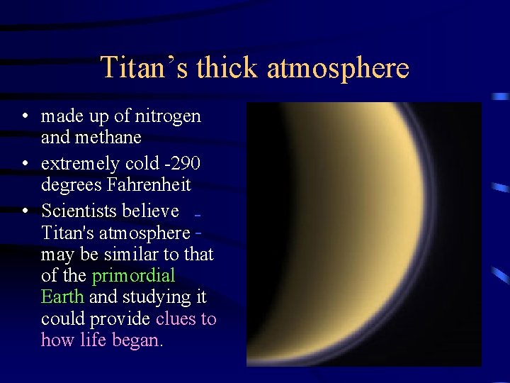 Titan’s thick atmosphere • made up of nitrogen and methane • extremely cold -290