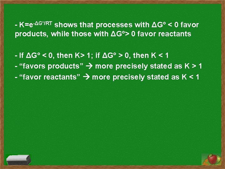 - K=e-ΔG°/RT shows that processes with ΔG° < 0 favor products, while those with