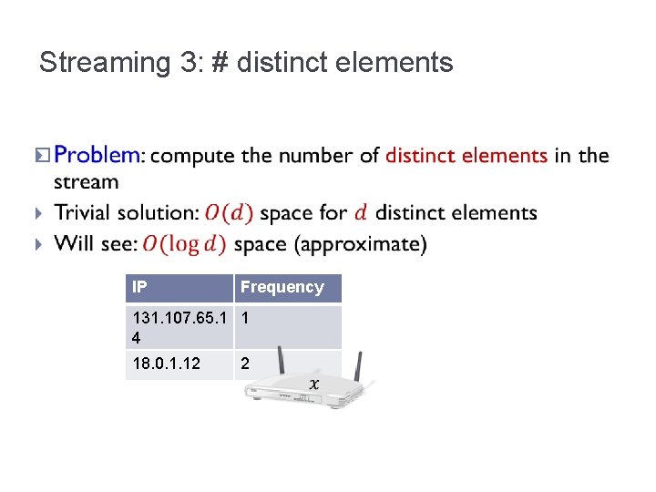 Streaming 3: # distinct elements � IP Frequency 131. 107. 65. 1 1 4