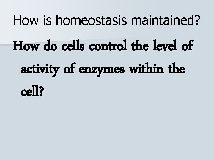 How is homeostasis maintained? How do cells control the level of activity of enzymes