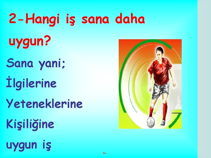 2 -Hangi iş sana daha uygun? Sana yani; İlgilerine Yeteneklerine Kişiliğine uygun iş ‘’