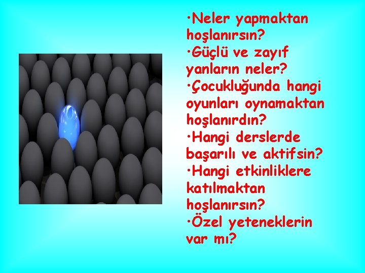  • Neler yapmaktan hoşlanırsın? • Güçlü ve zayıf yanların neler? • Çocukluğunda hangi