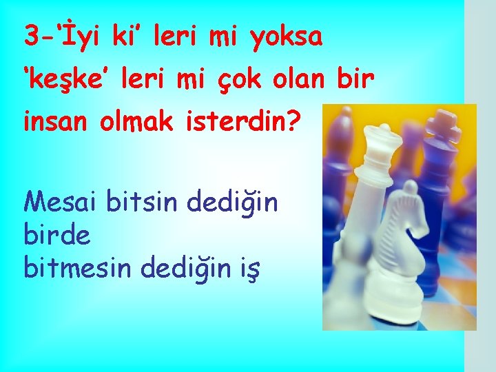 3 -‘İyi ki’ leri mi yoksa ‘keşke’ leri mi çok olan bir insan olmak