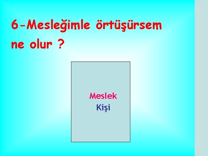 6 -Mesleğimle örtüşürsem ne olur ? Meslek Kişi 