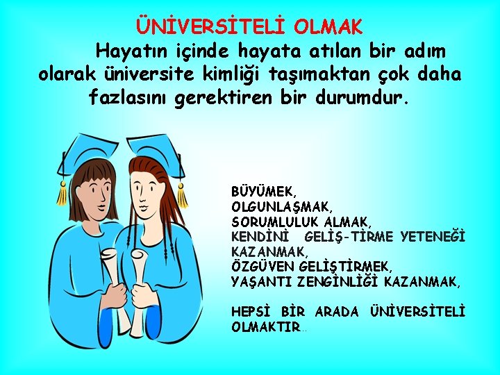 ÜNİVERSİTELİ OLMAK Hayatın içinde hayata atılan bir adım olarak üniversite kimliği taşımaktan çok daha