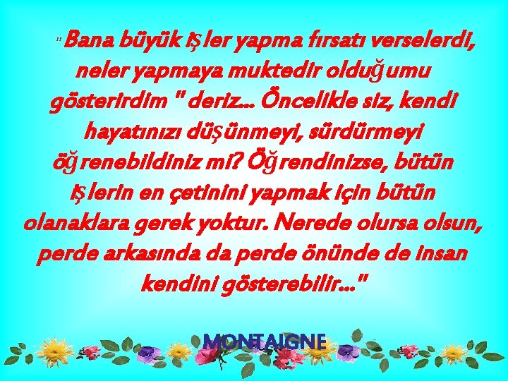 Bana büyük işler yapma fırsatı verselerdi, neler yapmaya muktedir olduğumu gösterirdim " deriz. .