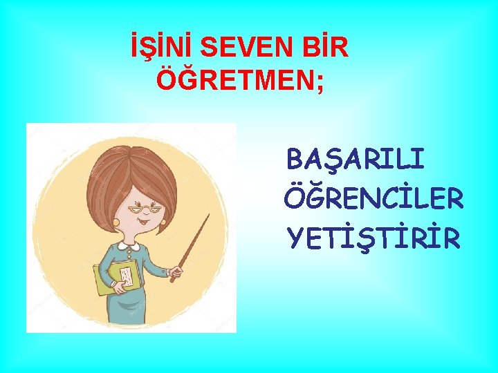 İŞİNİ SEVEN BİR ÖĞRETMEN; BAŞARILI ÖĞRENCİLER YETİŞTİRİR 