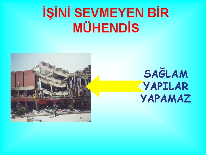 İŞİNİ SEVMEYEN BİR MÜHENDİS SAĞLAM YAPILAR YAPAMAZ 