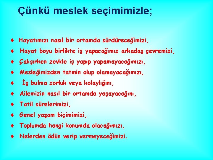 Çünkü meslek seçimimizle; Hayatımızı nasıl bir ortamda sürdüreceğimizi, Hayat boyu birlikte iş yapacağımız arkadaş