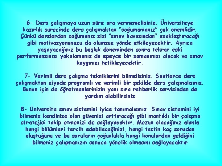 6 - Ders çalışmaya uzun süre ara vermemelisiniz. Üniversiteye hazırlık sürecinde ders çalışmaktan “soğumamanız”